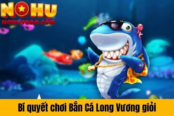 Bắn Cá Long Vương - Trò Chơi Săn Cá Đổi Thưởng Cực Hot
